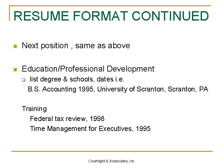 RESUME FORMAT CONTINUED n Next position , same as above n Education/Professional Development q