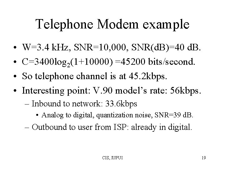 Telephone Modem example • • W=3. 4 k. Hz, SNR=10, 000, SNR(d. B)=40 d. Telephone Modem example • • W=3. 4 k. Hz, SNR=10, 000, SNR(d. B)=40 d.