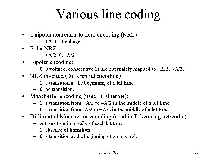 Various line coding • Unipolar nonreturn-to-zero encoding (NRZ) – 1: +A, 0: 0 voltage. Various line coding • Unipolar nonreturn-to-zero encoding (NRZ) – 1: +A, 0: 0 voltage.