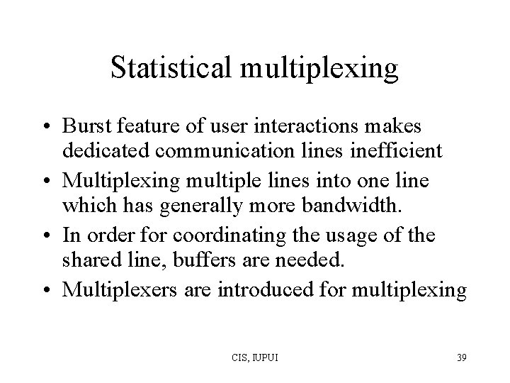 Statistical multiplexing • Burst feature of user interactions makes dedicated communication lines inefficient • Statistical multiplexing • Burst feature of user interactions makes dedicated communication lines inefficient •
