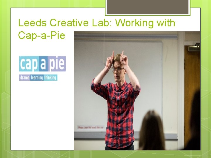 Leeds Creative Lab: Working with Cap-a-Pie 