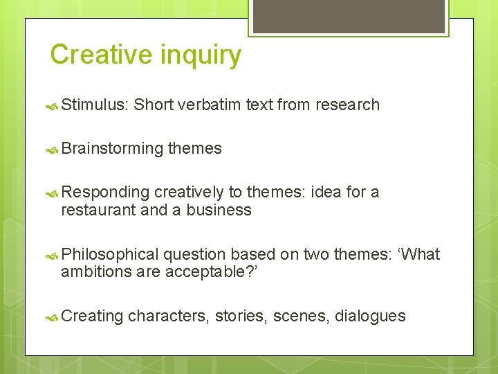 Creative inquiry Stimulus: Short verbatim text from research Brainstorming themes Responding creatively to themes: