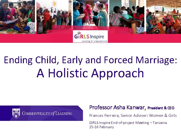 Ending Child, Early and Forced Marriage: A Holistic Approach Professor Asha Kanwar, President &