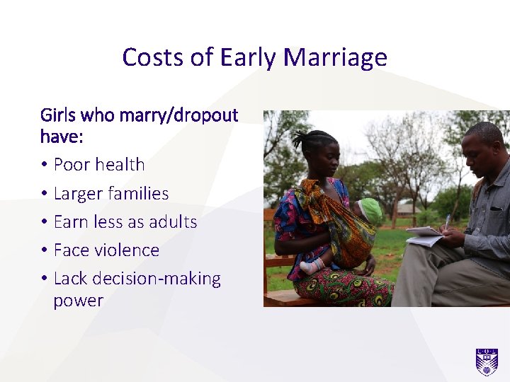 Costs of Early Marriage Girls who marry/dropout have: • Poor health • Larger families