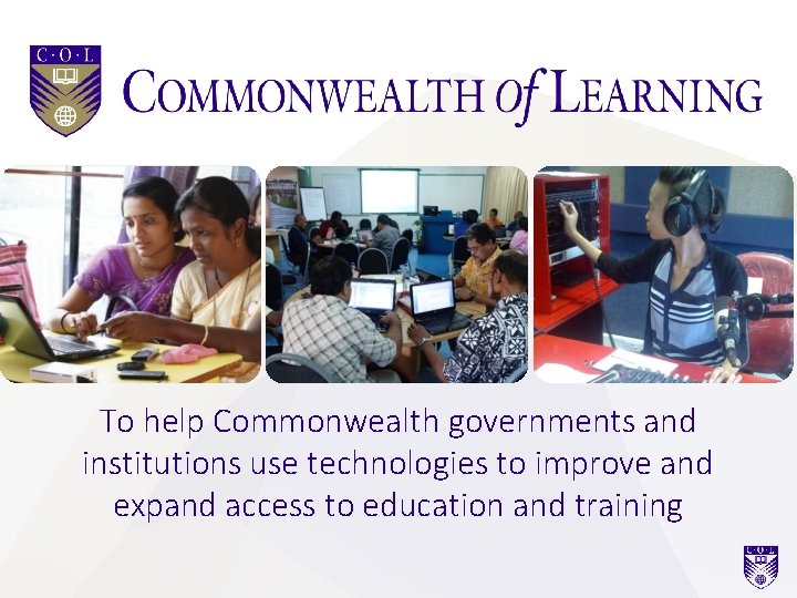 To help Commonwealth governments and institutions use technologies to improve and expand access to