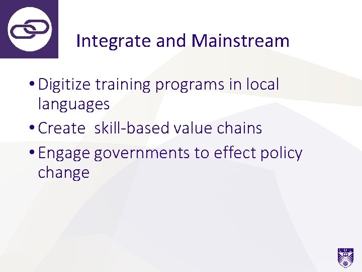 Integrate and Mainstream • Digitize training programs in local languages • Create skill-based value
