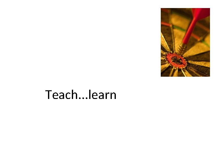 Teach. . . learn 
