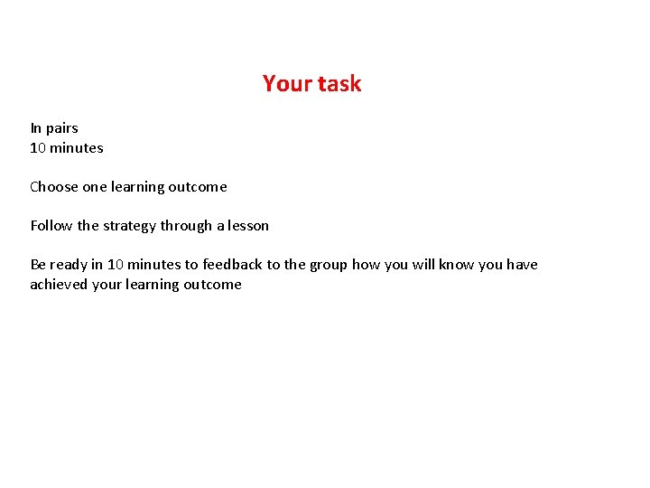 Your task In pairs 10 minutes Choose one learning outcome Follow the strategy through