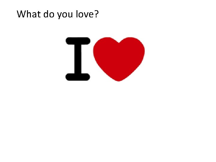 What do you love? 