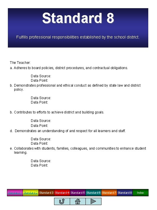 Standard 8 Fulfills professional responsibilities established by the school district. The Teacher: a. Adheres