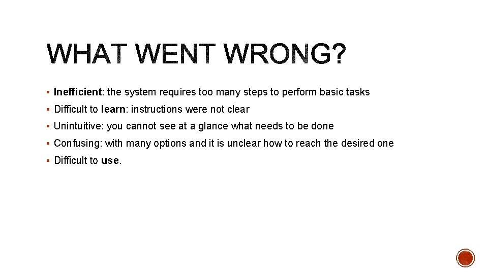 § Inefficient: the system requires too many steps to perform basic tasks § Difficult