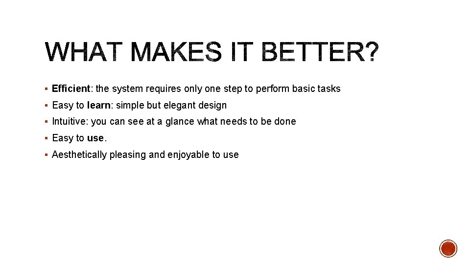 § Efficient: the system requires only one step to perform basic tasks § Easy