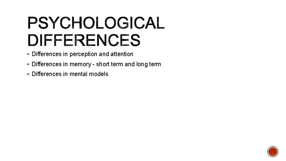 § Differences in perception and attention § Differences in memory - short term and