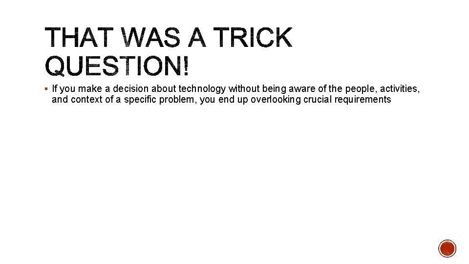 § If you make a decision about technology without being aware of the people,