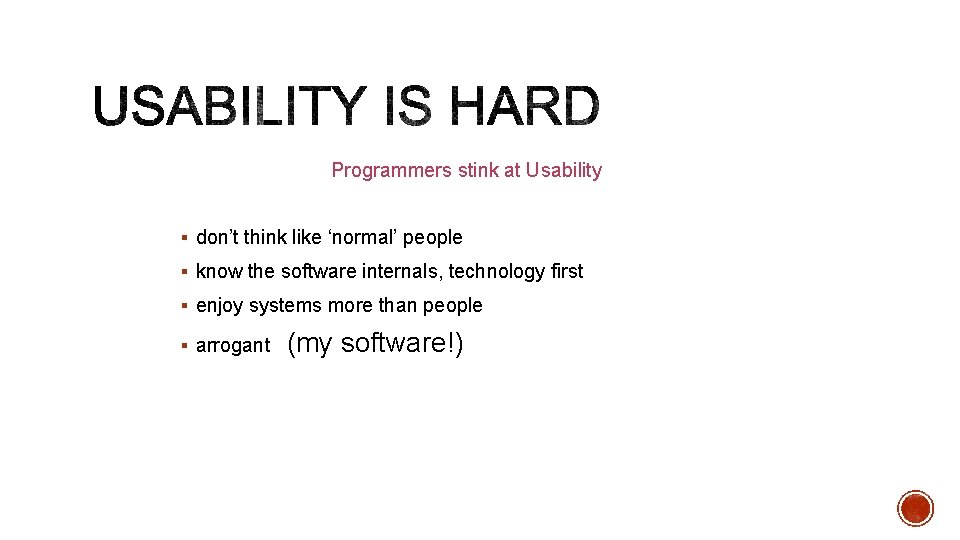 Programmers stink at Usability § don’t think like ‘normal’ people § know the software