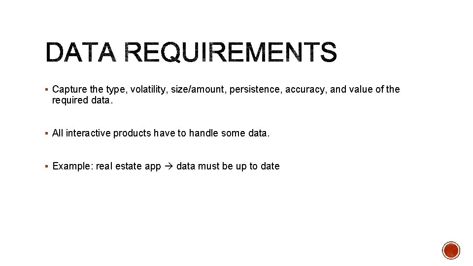 § Capture the type, volatility, size/amount, persistence, accuracy, and value of the required data.