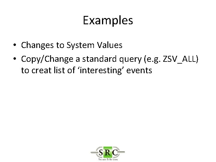 Examples • Changes to System Values • Copy/Change a standard query (e. g. ZSV_ALL)