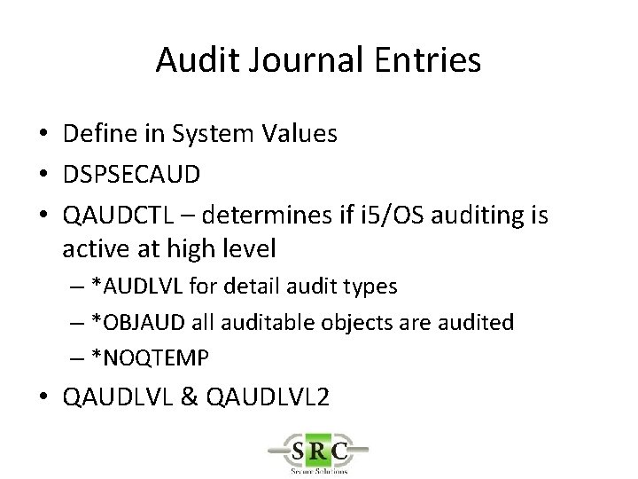Audit Journal Entries • Define in System Values • DSPSECAUD • QAUDCTL – determines