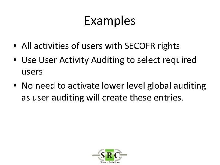 Examples • All activities of users with SECOFR rights • User Activity Auditing to