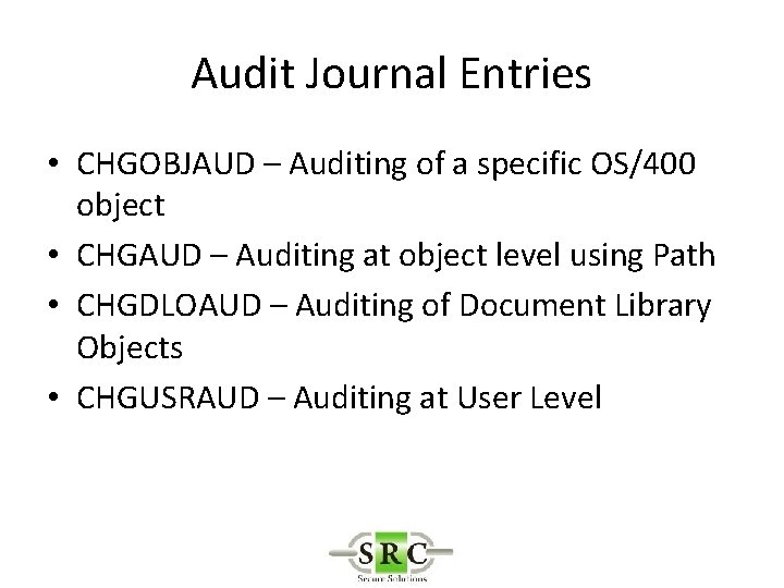 Audit Journal Entries • CHGOBJAUD – Auditing of a specific OS/400 object • CHGAUD