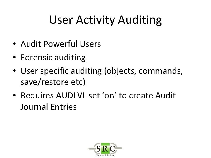 User Activity Auditing • Audit Powerful Users • Forensic auditing • User specific auditing