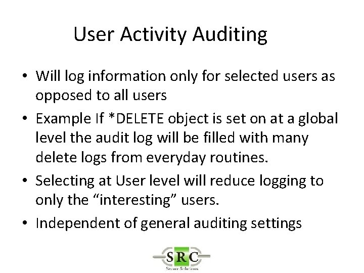 User Activity Auditing • Will log information only for selected users as opposed to