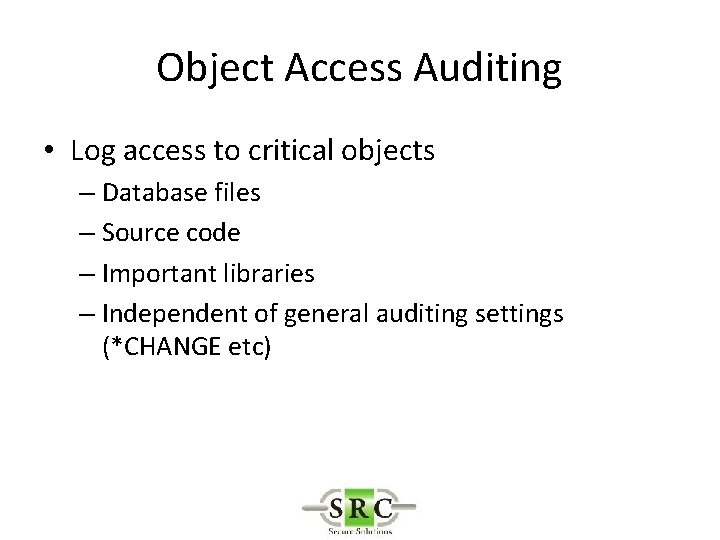 Object Access Auditing • Log access to critical objects – Database files – Source