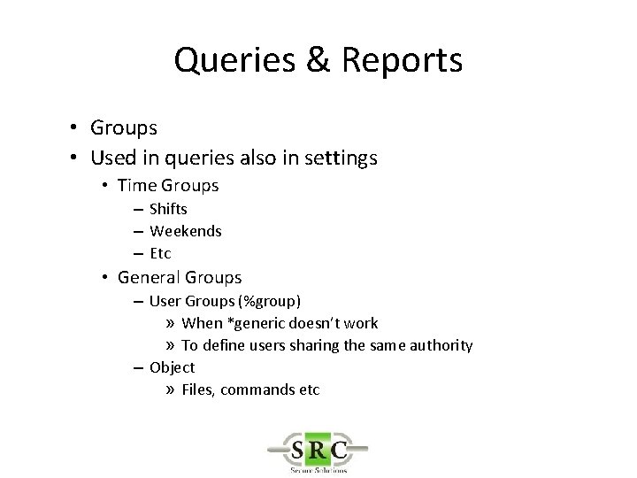 Queries & Reports • Groups • Used in queries also in settings • Time