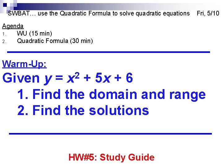 SWBAT… use the Quadratic Formula to solve quadratic equations Fri, 5/10 Agenda 1. WU