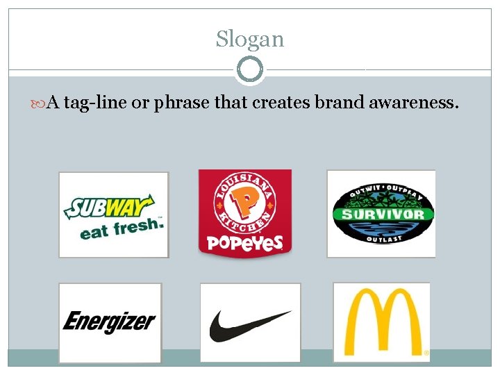 Slogan A tag-line or phrase that creates brand awareness. 