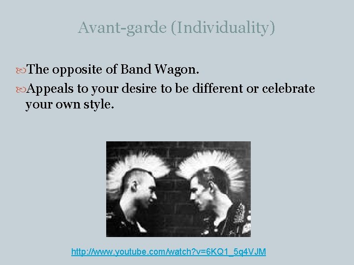 Avant-garde (Individuality) The opposite of Band Wagon. Appeals to your desire to be different