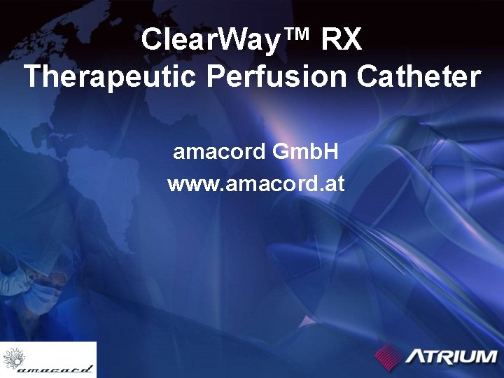 Clear. Way™ RX Therapeutic Perfusion Catheter amacord Gmb. H www. amacord. at 