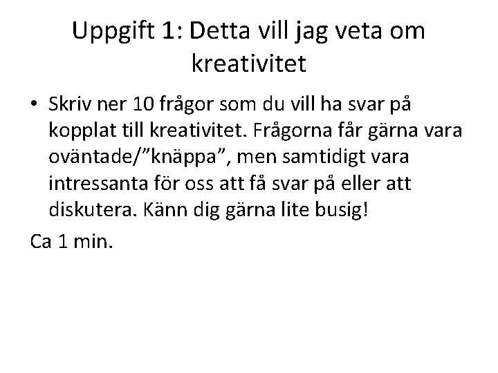 Uppgift 1: Detta vill jag veta om kreativitet • Skriv ner 10 frågor som Uppgift 1: Detta vill jag veta om kreativitet • Skriv ner 10 frågor som