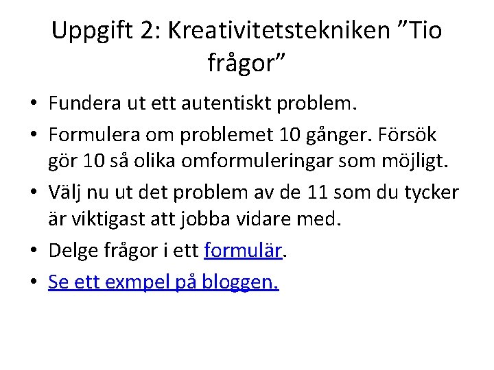 Uppgift 2: Kreativitetstekniken ”Tio frågor” • Fundera ut ett autentiskt problem. • Formulera om Uppgift 2: Kreativitetstekniken ”Tio frågor” • Fundera ut ett autentiskt problem. • Formulera om