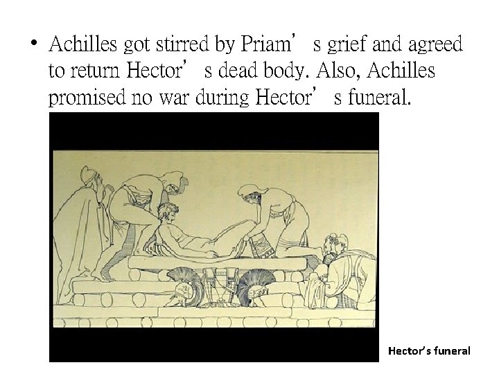  • Achilles got stirred by Priam’s grief and agreed to return Hector’s dead