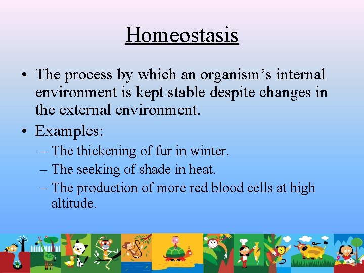 Homeostasis • The process by which an organism’s internal environment is kept stable despite