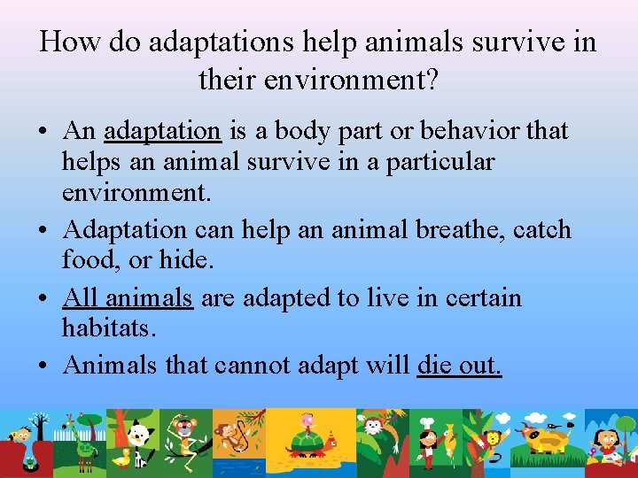 How do adaptations help animals survive in their environment? • An adaptation is a