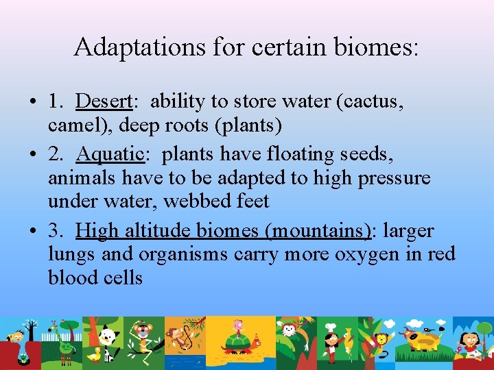 Adaptations for certain biomes: • 1. Desert: ability to store water (cactus, camel), deep