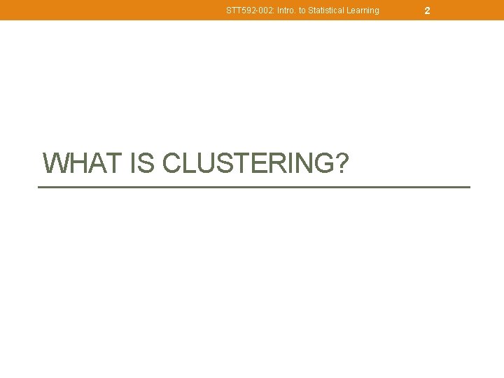 STT 592 -002: Intro. to Statistical Learning WHAT IS CLUSTERING? 2 