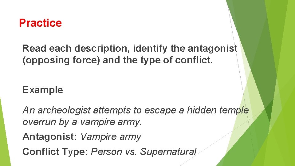 Practice Read each description, identify the antagonist (opposing force) and the type of conflict. Practice Read each description, identify the antagonist (opposing force) and the type of conflict.