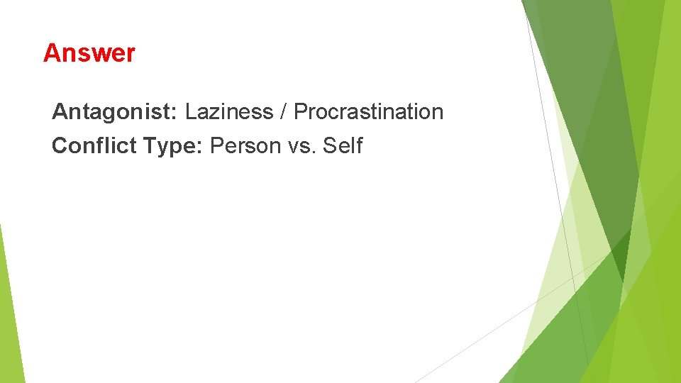 Answer Antagonist: Laziness / Procrastination Conflict Type: Person vs. Self Answer Antagonist: Laziness / Procrastination Conflict Type: Person vs. Self