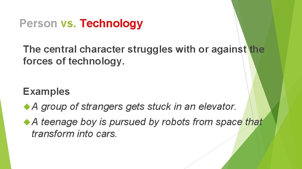 Person vs. Technology The central character struggles with or against the forces of technology. Person vs. Technology The central character struggles with or against the forces of technology.
