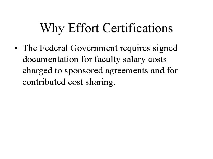 Why Effort Certifications • The Federal Government requires signed documentation for faculty salary costs