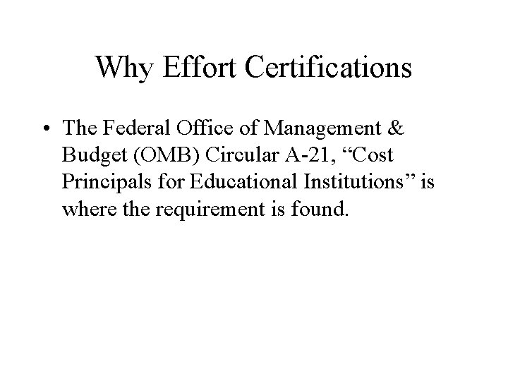 Why Effort Certifications • The Federal Office of Management & Budget (OMB) Circular A-21,