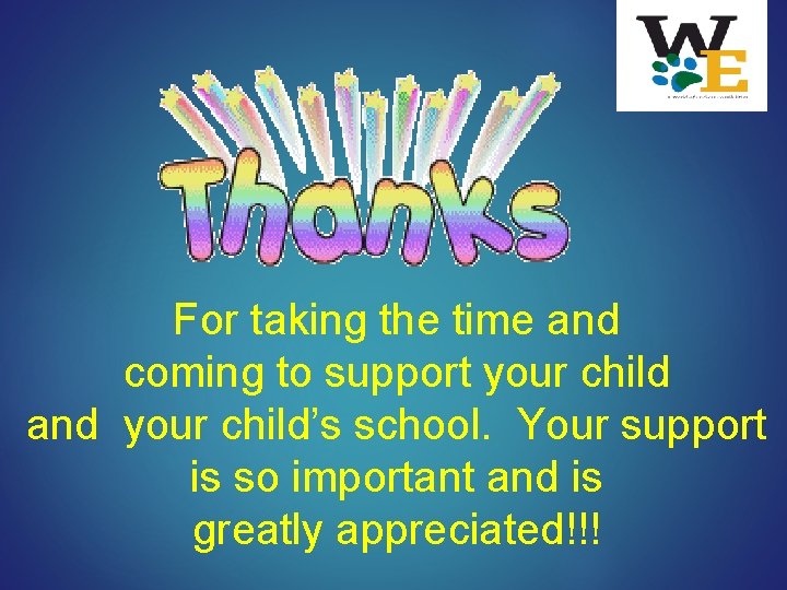 For taking the time and coming to support your child and your child’s school.