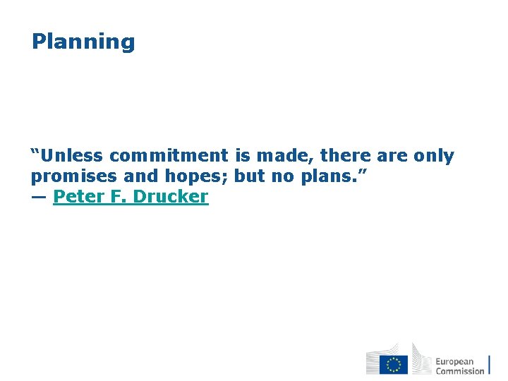 Planning “Unless commitment is made, there are only promises and hopes; but no plans.