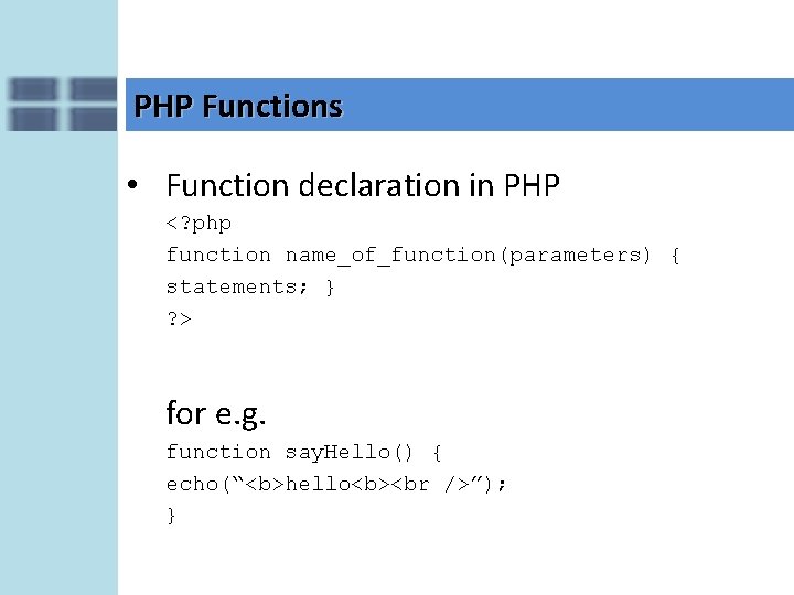 PHP Functions • Function declaration in PHP <? php function name_of_function(parameters) { statements; }