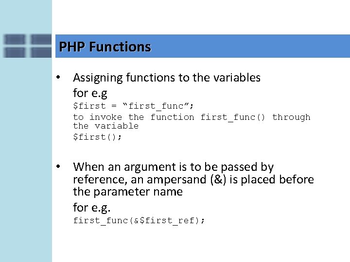 PHP Functions • Assigning functions to the variables for e. g $first = “first_func”;