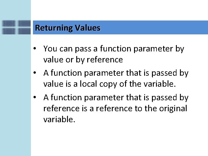 Returning Values • You can pass a function parameter by value or by reference