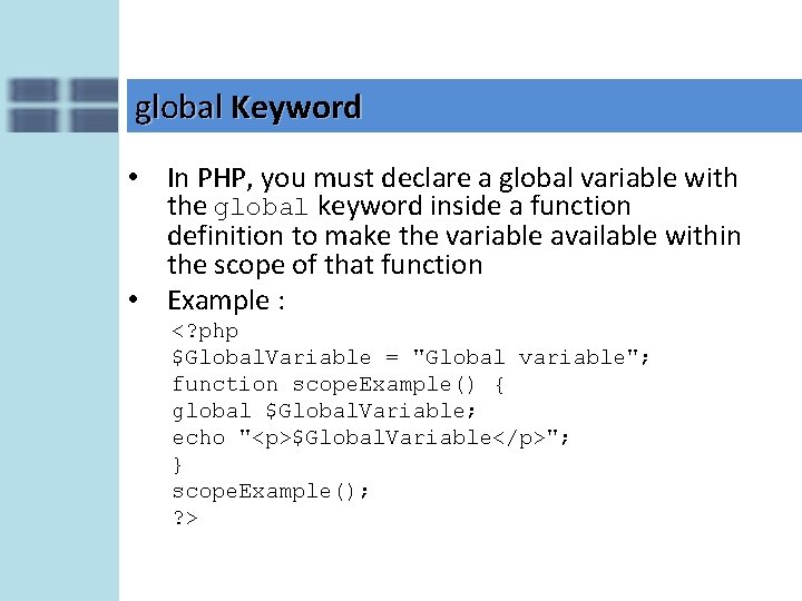 global Keyword • In PHP, you must declare a global variable with the global
